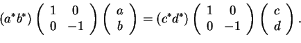 \begin{displaymath}(a^* b^*)
\left(
\begin{array}{cc}
1 & 0 \\
0 & -1
\end{arra...
...ray}\right)
\left(
\begin{array}{c}
c \\
d
\end{array}\right).\end{displaymath}