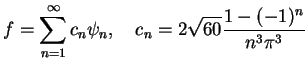 $\displaystyle f=\sum_{n=1}^{\infty} c_n \psi_n, \quad c_n = 2 \sqrt{60} \frac{1-(-1)^n}{n^3\pi^3}$