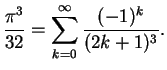 $\displaystyle \frac{\pi^3}{32}= \sum_{k=0}^{\infty} \frac{(-1)^k}{(2k+1)^3}.$