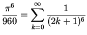 $\displaystyle \frac{\pi^6}{960}= \sum_{k=0}^{\infty} \frac{1}{(2k+1)^6}
$