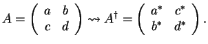 $\displaystyle A =
\left( \begin{array}{cc}
a & b\\
c & d
\end{array}\right)
\...
...dagger} =
\left( \begin{array}{cc}
a^* & c^*\\
b^* & d^*
\end{array}\right).
$