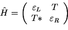 \begin{displaymath}\hat{H}=\left(
\begin{array}{cc}
\varepsilon_L & T\\
T* & \varepsilon_R
\end{array}\right)\end{displaymath}