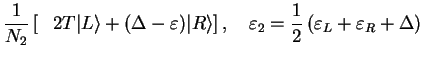 $\displaystyle \frac{1}{N_2}\left[\phantom{-}2T \vert L\rangle + (\Delta -\varep...
...quad \varepsilon_2=\frac{1}{2}\left(\varepsilon_L+\varepsilon_R + \Delta\right)$