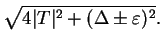 $\displaystyle \sqrt{4\vert T\vert^2+(\Delta\pm \varepsilon)^2}.$