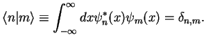 $\displaystyle \langle n\vert m\rangle \equiv \int_{-\infty}^{\infty}dx \psi^*_n(x)\psi_m(x)= \delta_{n,m}.$