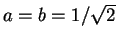 $ a=b=1/\sqrt{2}$