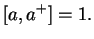 $\displaystyle [a,a^+] = 1.$