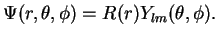 $\displaystyle \Psi(r,\theta,\phi)=R(r)Y_{lm}(\theta,\phi).$