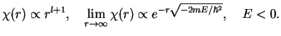 $\displaystyle \chi(r)\propto r^{l+1},\quad
\lim_{r \to \infty} \chi(r)\propto
e^{-r\sqrt{-2mE/\hbar^2}},\quad E<0.$