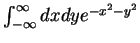 $ \int_{-\infty}^{\infty}dx dy e^{-x^2
-y^2}$