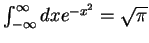 $ \int_{-\infty}^{\infty}dx e^{-x^2}=\sqrt{\pi} $