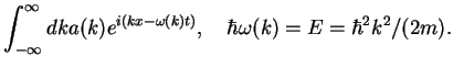 $\displaystyle \int_{-\infty}^{\infty}dk a(k) e^{i(kx-\omega(k) t)},\quad
\hbar\omega(k)=E=\hbar^2k^2/(2m).$