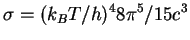 $\displaystyle \sigma=(k_BT/h)^4 8\pi^5/15c^3$