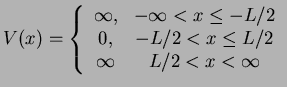 $\displaystyle V(x)=\left\{ \begin{array}{cc} \infty, & -\infty<x\le -L/2 \\ 0, & -L/2<x\le L/2 \\ \infty & L/2<x< \infty \end{array} \right.$