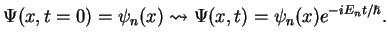 $\displaystyle \Psi(x,t=0)= \psi_n(x) \leadsto \Psi(x,t)= \psi_n(x)e^{-iE_nt/\hbar}.$