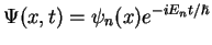 $ \Psi(x,t)= \psi_n(x)e^{-iE_nt/\hbar}$