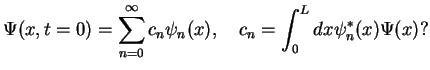 $\displaystyle \Psi(x,t=0)=\sum_{n=0}^{\infty}c_n\psi_n(x),\quad c_n=\int_0^Ldx \psi^*_n(x)\Psi(x)?$