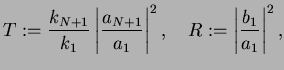 $\displaystyle T:=\frac{k_{N+1}}{k_1}\left\vert\frac{a_{N+1}}{a_1}\right\vert^2,\quad
R:=\left\vert\frac{b_1}{a_1}\right\vert^2,$