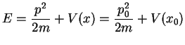$\displaystyle E= \frac{p^2}{2m}+V(x)= \frac{p_0^2}{2m}+V(x_0)$