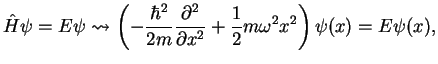 $\displaystyle \hat{H}\psi = E \psi \leadsto \left( -\frac{\hbar^2}{2m}\frac{\partial^2}{\partial x^2}
+ \frac{1}{2}m\omega^2x^2 \right) \psi(x) = E\psi(x),$