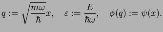 $\displaystyle q:=\sqrt{\frac{m\omega}{\hbar}}x,\quad \varepsilon :=\frac{E}{\hbar \omega},\quad \phi(q):=\psi(x).$