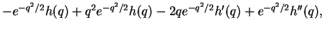 $\displaystyle -e^{-q^2/2}h(q) +q^2 e^{-q^2/2}h(q) - 2 qe^{-q^2/2}h'(q)+ e^{-q^2/2}h''(q),$