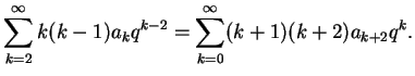 $\displaystyle \sum_{k=2}^{\infty} k(k-1)a_{k}q^{k-2}=\sum_{k=0}^{\infty} (k+1)(k+2)a_{k+2}q^{k}.$