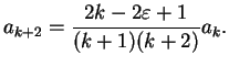 $\displaystyle a_{k+2}=\frac{2k - 2\varepsilon +1}{(k+1)(k+2)}a_k.$