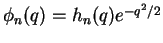 $ \phi_n(q)=h_n(q)e^{-q^2/2}$