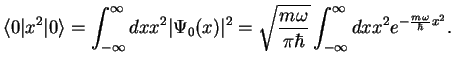 $\displaystyle \langle 0\vert x^2 \vert\rangle = \int_{-\infty}^{\infty}dx x^2 \...
...{m\omega}{\pi\hbar}}\int_{-\infty}^{\infty}dx x^2e^{-\frac{m\omega}{\hbar}x^2}.$