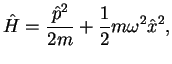 $\displaystyle \hat{H}=\frac{\hat{p}^2}{2m}+\frac{1}{2}m\omega^2\hat{x}^2,$