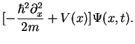 $\displaystyle [-\frac{\hbar^2\partial_x^2}{2m} + V(x) ]\Psi(x,t).$