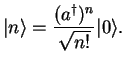 $\displaystyle \vert n\rangle = \frac{(a^{\dagger})^n}{\sqrt{n!}}\vert\rangle.$