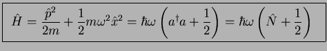 $\displaystyle \fbox{$ \begin{array}{rcl} \displaystyle
\hat{H}=\frac{\hat{p}^2}...
...{2} \right)
= \hbar \omega \left( \hat{N} + \frac{1}{2} \right)
\end{array}$\ }$