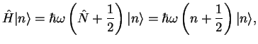 $\displaystyle \hat{H}\vert n\rangle = \hbar \omega \left( \hat{N} + \frac{1}{2}...
...t) \vert n\rangle
= \hbar \omega \left( n + \frac{1}{2} \right) \vert n\rangle,$