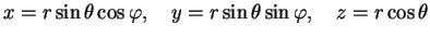 $\displaystyle x=r\sin \theta \cos \varphi,\quad y=r\sin \theta \sin \varphi,\quad z=r\cos \theta$