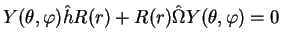 $\displaystyle Y(\theta,\varphi)\hat{h}R(r) + R(r)\hat{\Omega}Y(\theta,\varphi)=0$