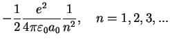 $\displaystyle -\frac{1}{2}\frac{e^2}{4\pi\varepsilon_0 a_0}\frac{1}{n^2},\quad n=1,2,3,...$