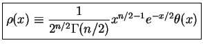 $\displaystyle \fbox{$ \displaystyle
\rho(x) \equiv \frac{1}{2^{n/2} \Gamma(n/2)}x^{n/2-1} e^{-x/2} \theta(x)
$}$