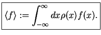 $\displaystyle \fbox{$ \displaystyle \langle f \rangle :=\int_{-\infty}^{\infty}dx \rho(x)f(x).
$}$