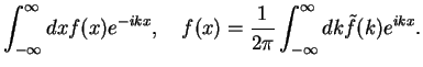 $\displaystyle \int_{-\infty}^{\infty}dx {f}(x) e^{-ikx}, \quad
f(x)=\frac{1}{2\pi}\int_{-\infty}^{\infty}dk \tilde{f}(k) e^{ikx}.$