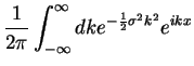 $\displaystyle \frac{1}{2\pi}\int_{-\infty}^{\infty}dk e^{-\frac{1}{2}\sigma^2k^2} e^{ikx}$