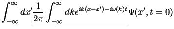 $\displaystyle \int_{-\infty}^{\infty}dx' \underline{ \frac{1}{2\pi}\int_{-\infty}^{\infty}dk e^{ik(x-x')-i\omega(k) t} }
\Psi(x',t=0)$