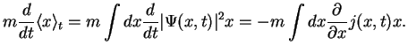 $\displaystyle m\frac{d}{dt}\langle x \rangle_t = m
\int dx \frac{d}{dt}\vert\Psi({x},t)\vert^2 x= -m\int dx \frac{\partial}{\partial x} j(x,t) x .$