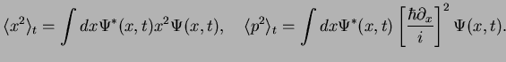 $\displaystyle \langle x^2 \rangle_t =\int dx \Psi^*({x},t) x^2 \Psi({x},t),\qua...
...t =\int dx \Psi^*({x},t) \left[\frac{\hbar \partial_x}{i}\right]^2 \Psi({x},t).$