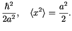 $\displaystyle {{\hbar^2}\over{2a^2}},\quad
\langle x^2\rangle = {{a^2}\over 2}.$