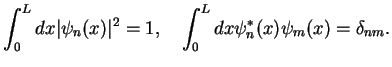 $\displaystyle \int_0^Ldx \vert\psi_n(x)\vert^2=1,\quad \int_0^Ldx \psi_n^*(x)\psi_m(x)=\delta_{nm}.$