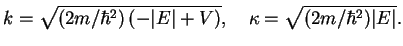 $\displaystyle k = \sqrt{({2m}/{\hbar^2})\left(-\vert E\vert+V\right)},\quad \kappa = \sqrt{({2m}/{\hbar^2}) \vert E\vert}.$
