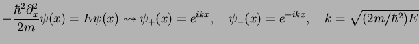 $\displaystyle -\frac{\hbar^2\partial_x^2}{2m}\psi(x)= E\psi(x)\leadsto \psi_+(x)=e^{i kx},
\quad \psi_-(x)= e^{-i kx},
\quad k= \sqrt{(2m/\hbar^2)E}$