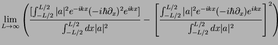 $\displaystyle \lim_{L \to \infty} \left(
\frac{[\int_{-L/2}^{L/2}\vert a\vert^2...
...hbar\partial_x)e^{ikx}} {\int_{-L/2}^{L/2}dx \vert a\vert^2}
\right]^2 \right )$